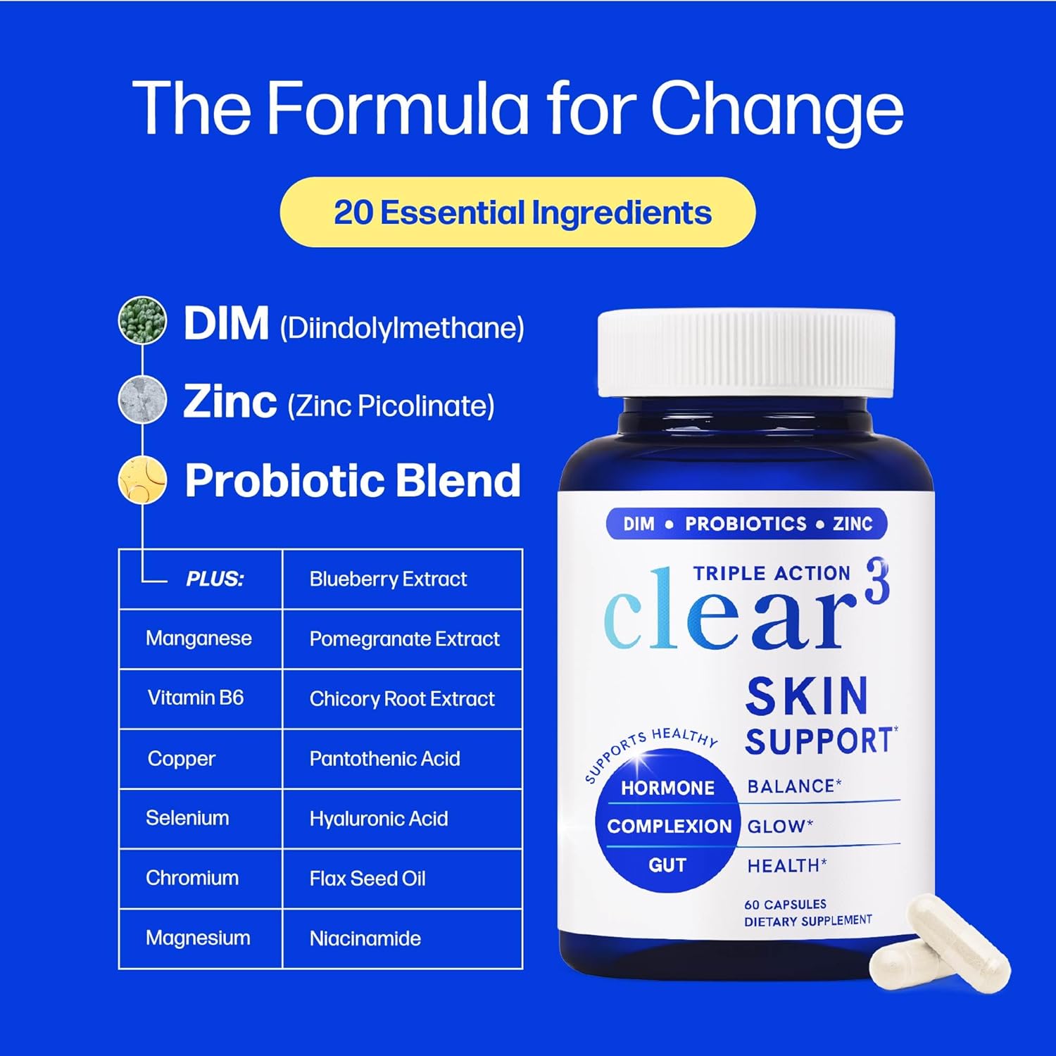 Clear Skin Supplement with Zinc, DIM & Probiotics | 3-in-1 Hormone, Gut & Complexion Support | Triple Action Hyaluronic Acid, Niaciminide & Vitamins for Skin Balance, Glow & Health Support | 60 Ct - Image 5